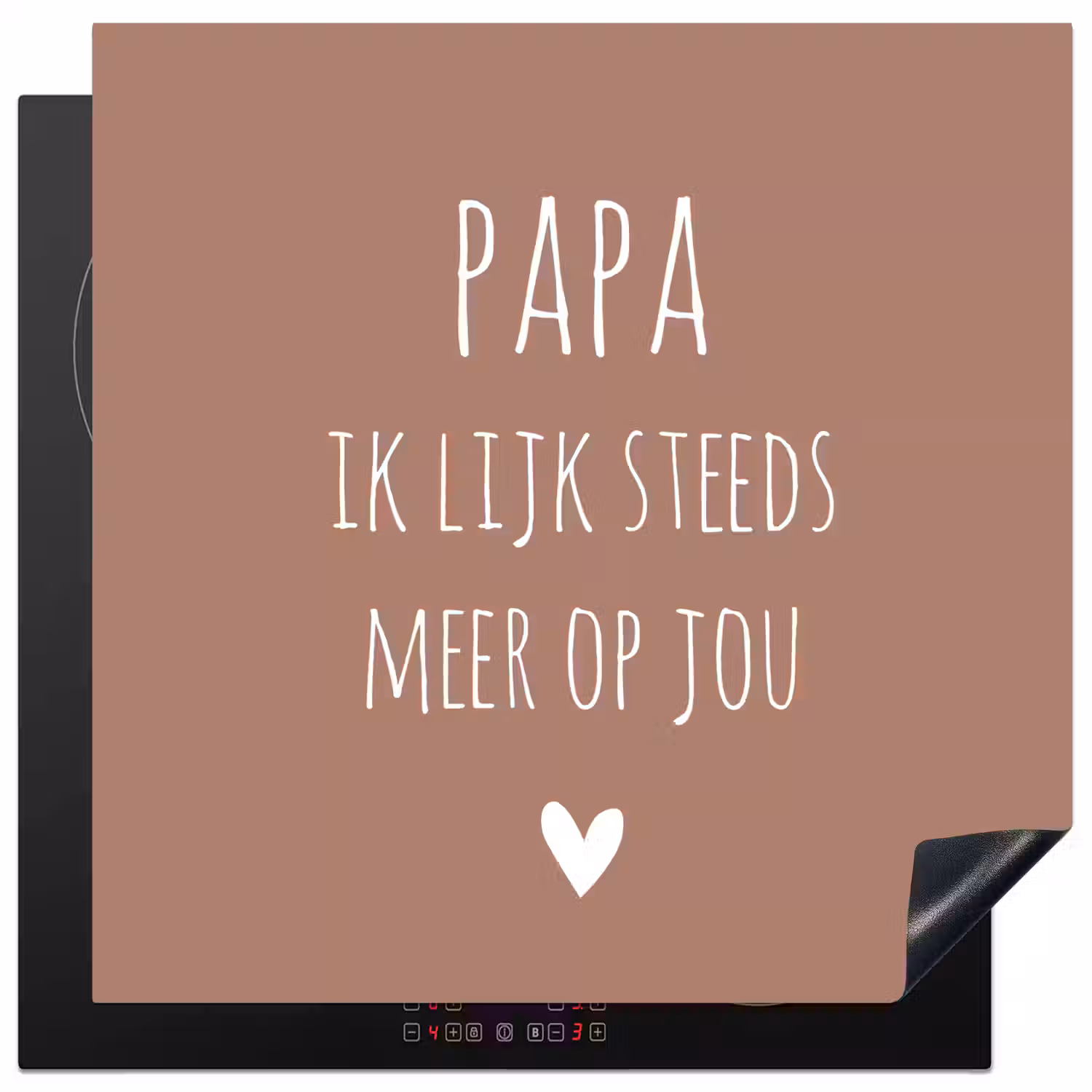 Spreuken - Papa ik lijk steeds meer op jou - Quotes - Papa - Stef Bos Inductie beschermer vinyl 3mm middel -3d