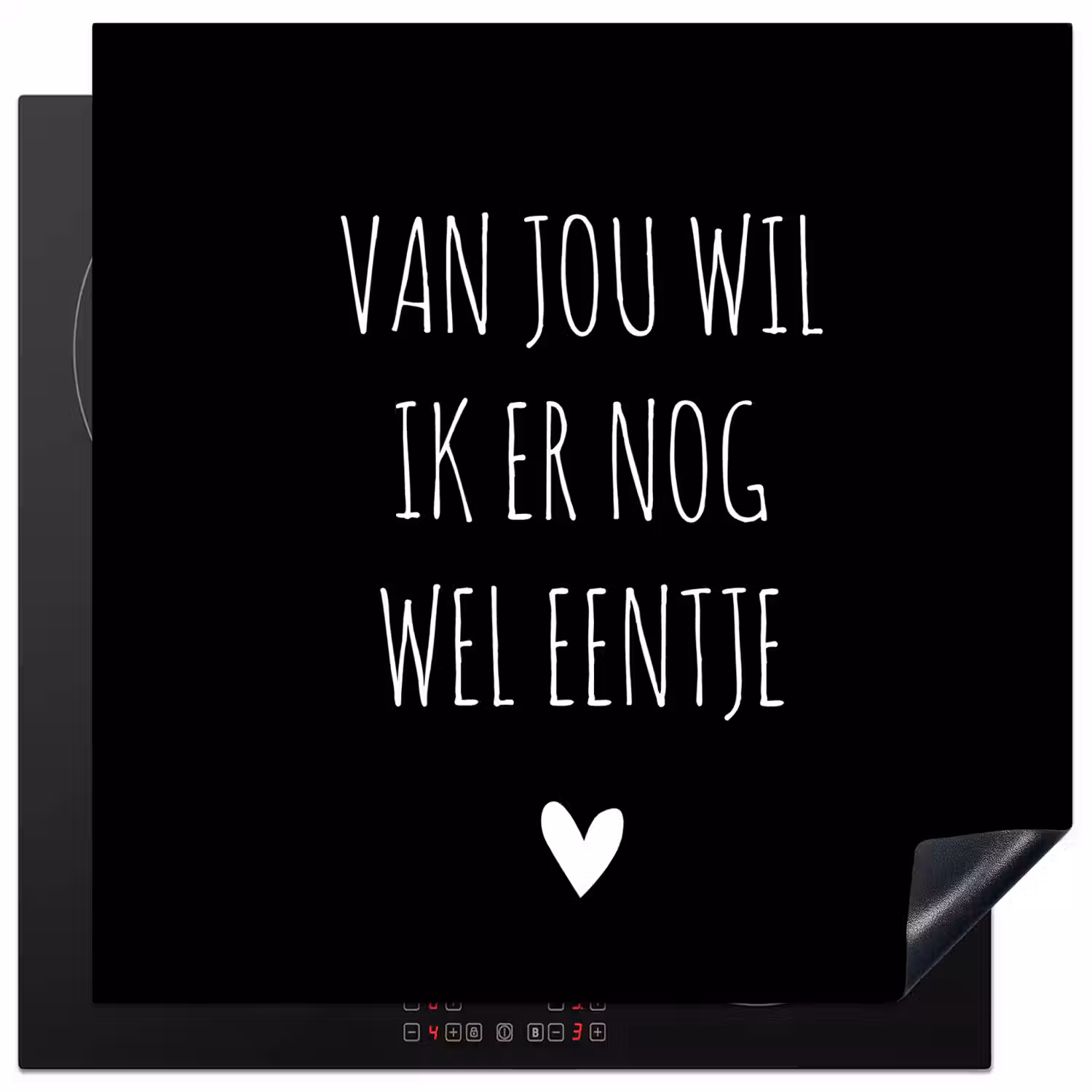 Spreuken - Quotes - Van jou wil ik er nog wel eentje Inductie beschermer vinyl 3mm middel -3d