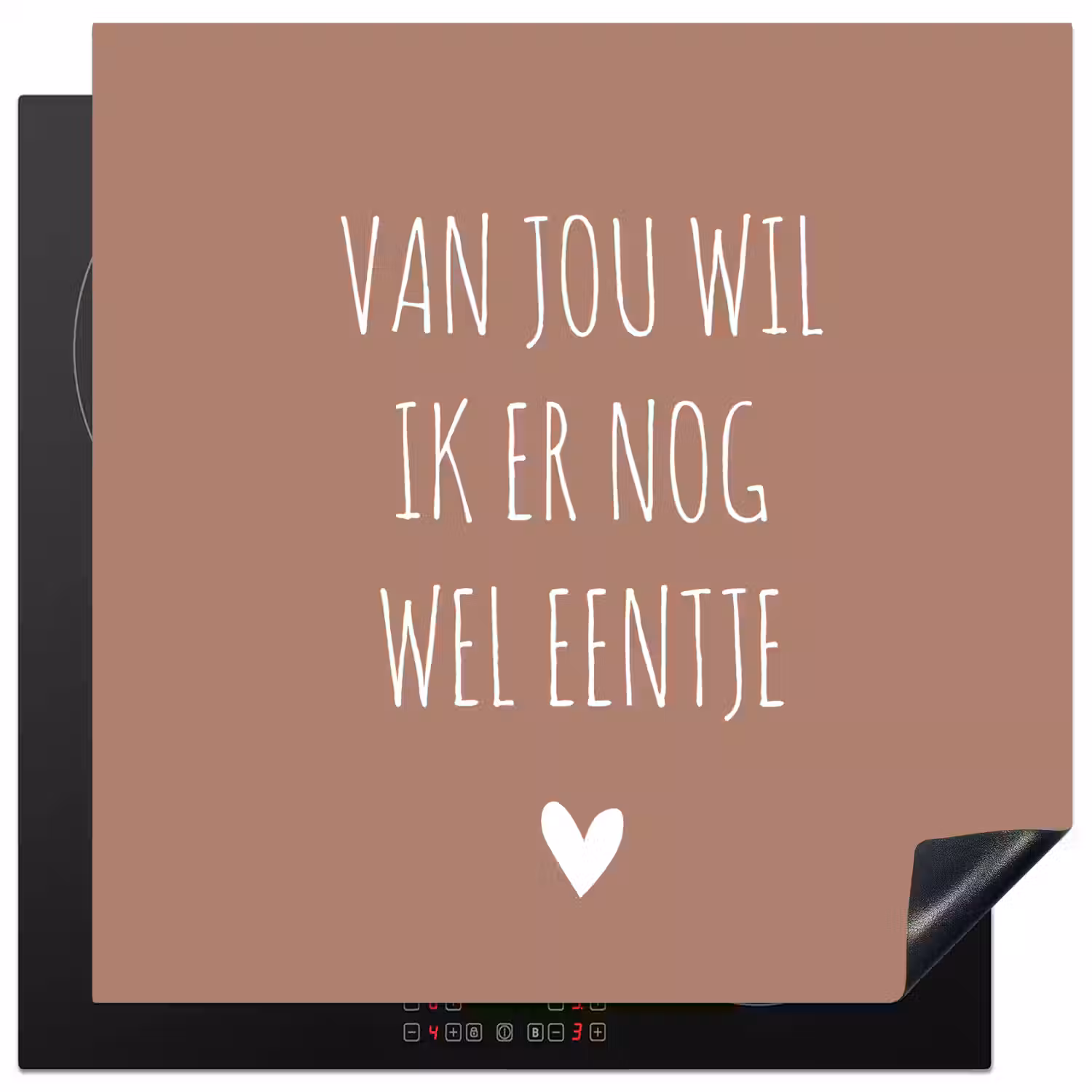 Spreuken - Van jou wil ik er nog wel eentje - Quotes Inductie beschermer vinyl 3mm middel -3d