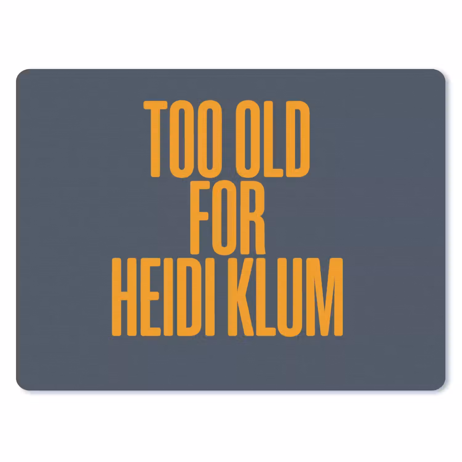 Too old for heidi klum - Geel - Blauw muismat rubber klein -3d