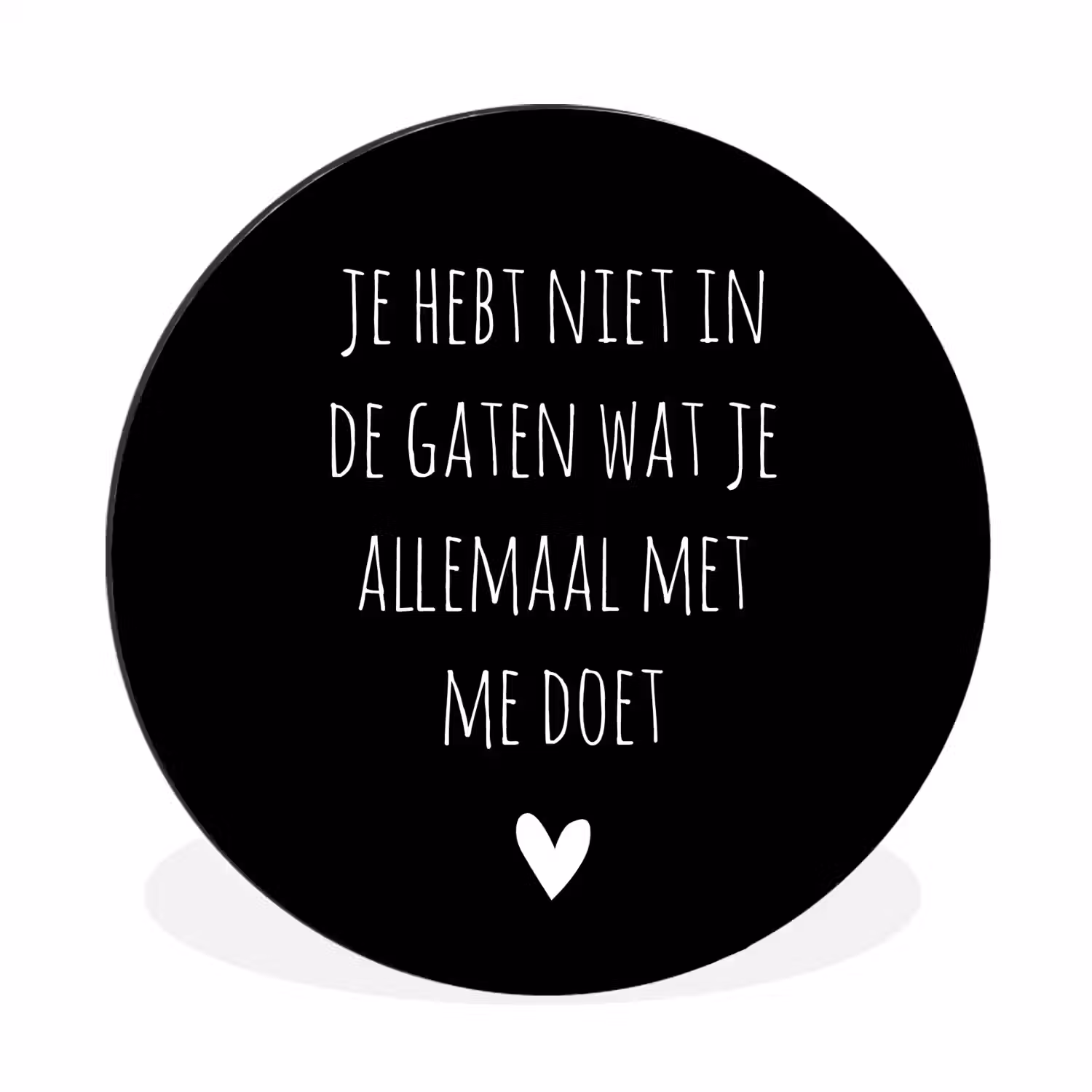 Spreuken - Wat je allemaal met me doet - Quotes Wandcirkel aluminium klein -3d