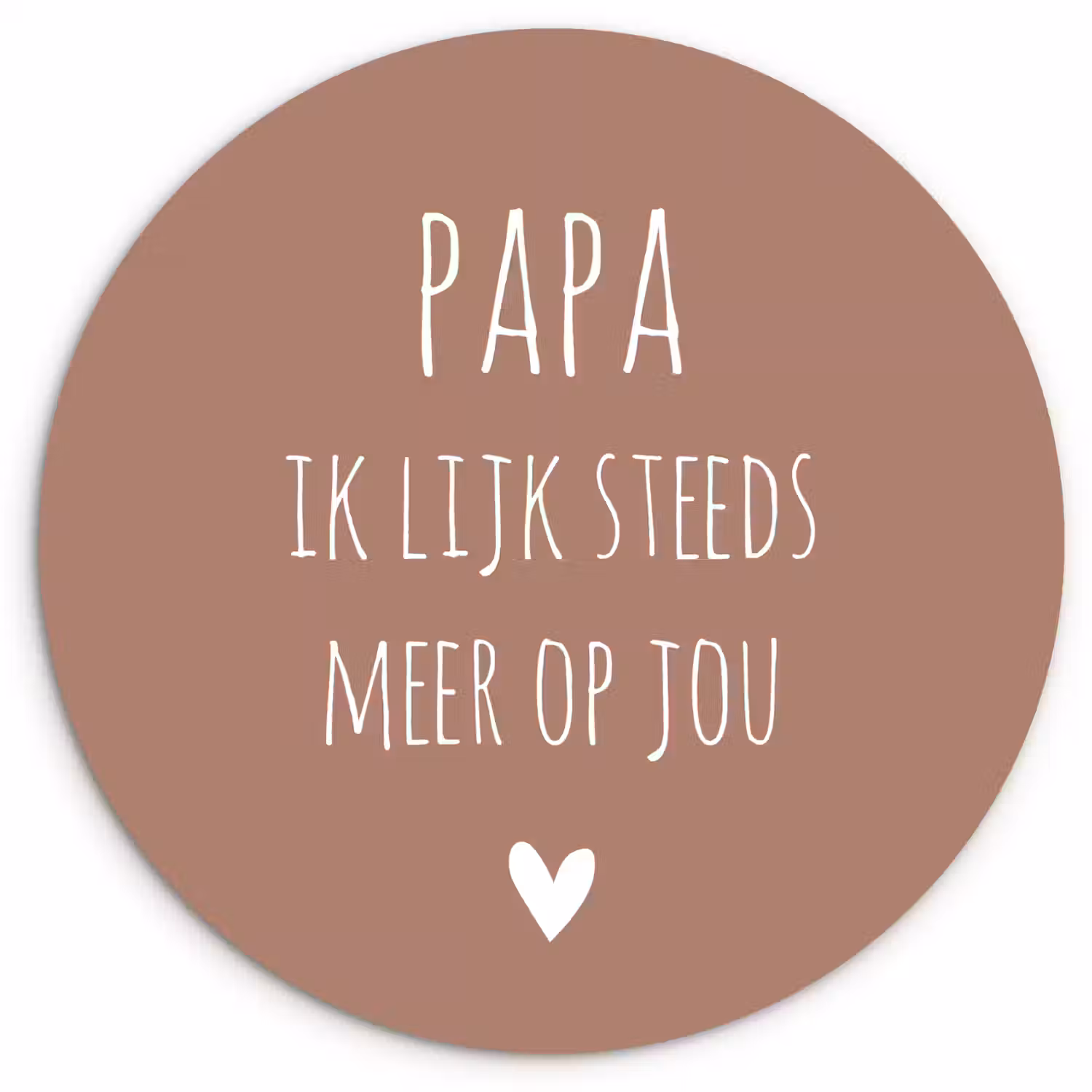 Spreuken - Papa ik lijk steeds meer op jou - Quotes - Papa - Stef Bos Wandcirkel kunststof plaat 5mm dik klein -3d