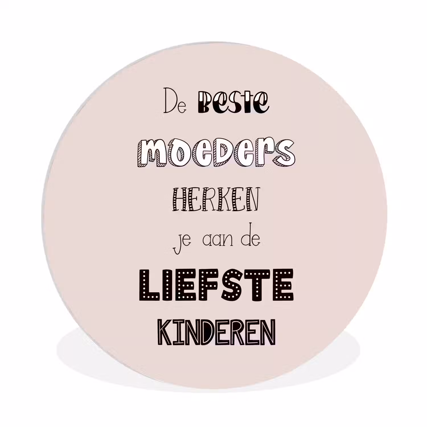 Spreuken - Quotes De Beste Moeders Hebben De Liefste Kinderen - Moederdag - Mama cadeau Wandcirkel kunststof plaat 5mm dik klein -3d