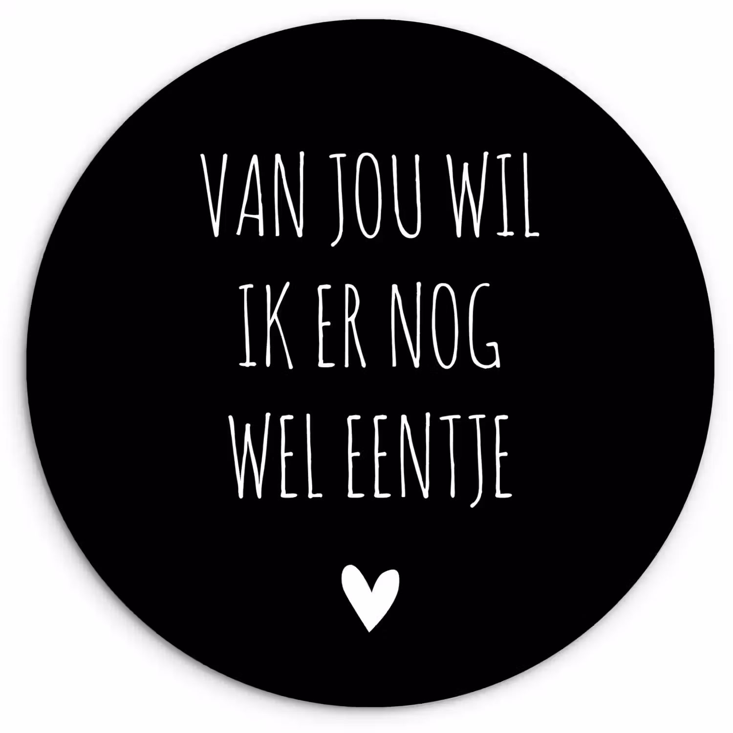 Spreuken - Quotes - Van jou wil ik er nog wel eentje Wandcirkel kunststof plaat 5mm dik klein -3d