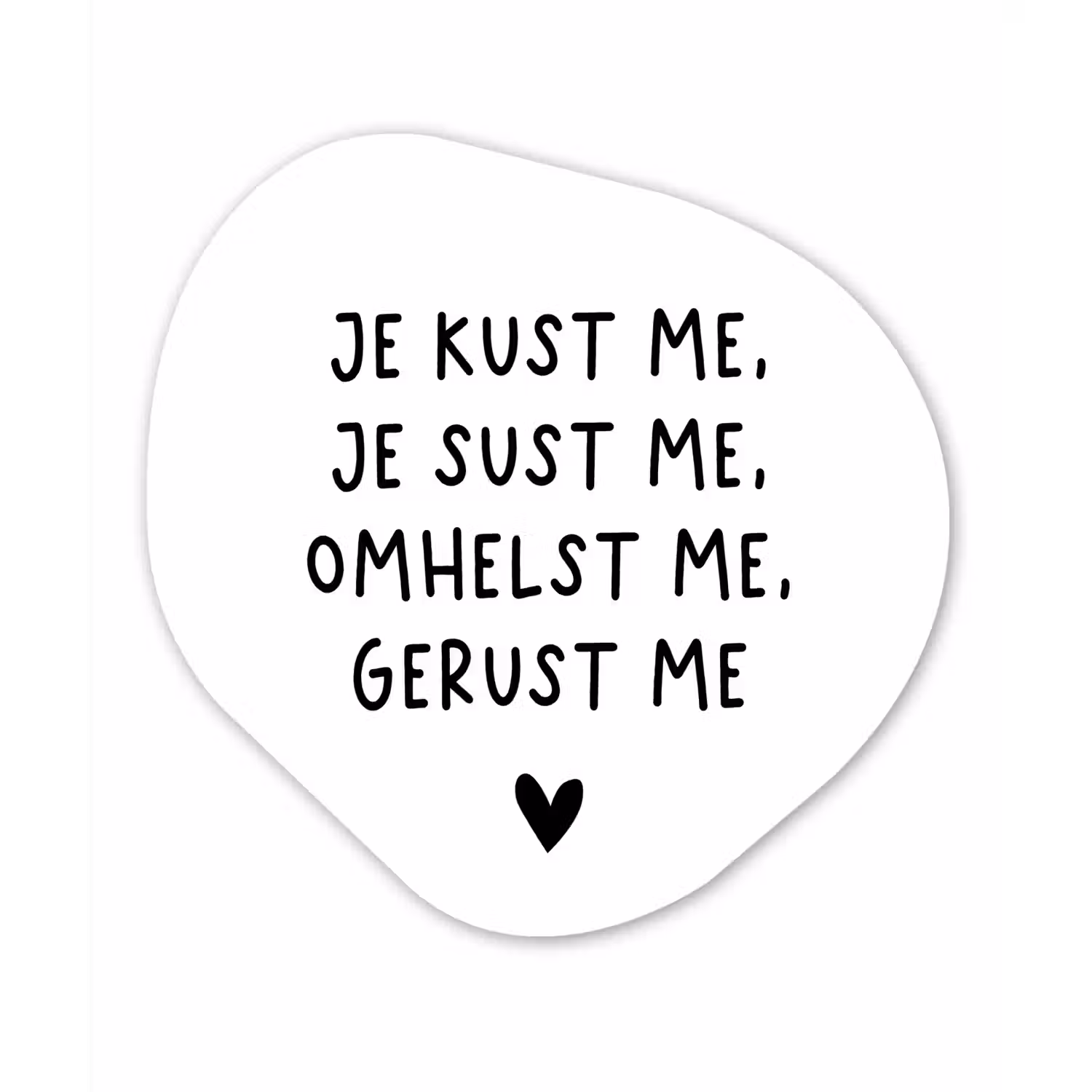 Spreuken - Quotes - Je kust je je sust me - Maaike Ouboter Wandcirkel Organisch Forex 3mm klein -3d