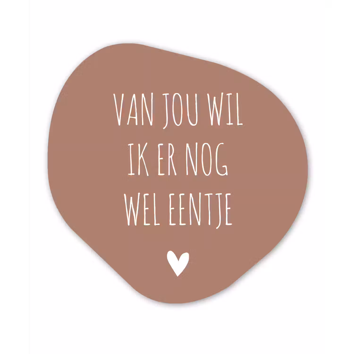 Spreuken - Van jou wil ik er nog wel eentje - Quotes Wandcirkel Organisch Forex 3mm klein -3d