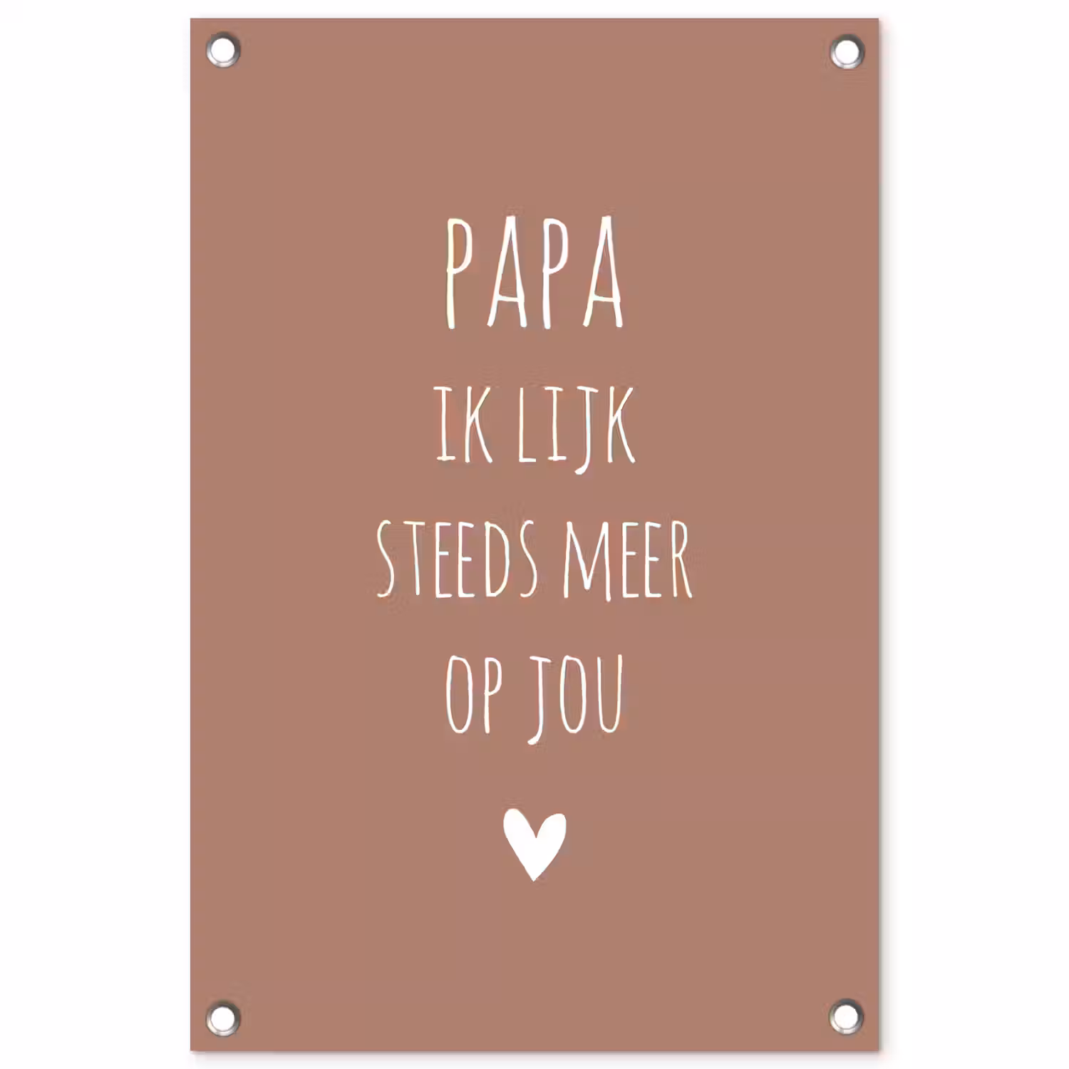 Papa ik lijk steeds meer op jou - Spreuken - Quotes - Stef Bos tuinposter los doek klein -3d
