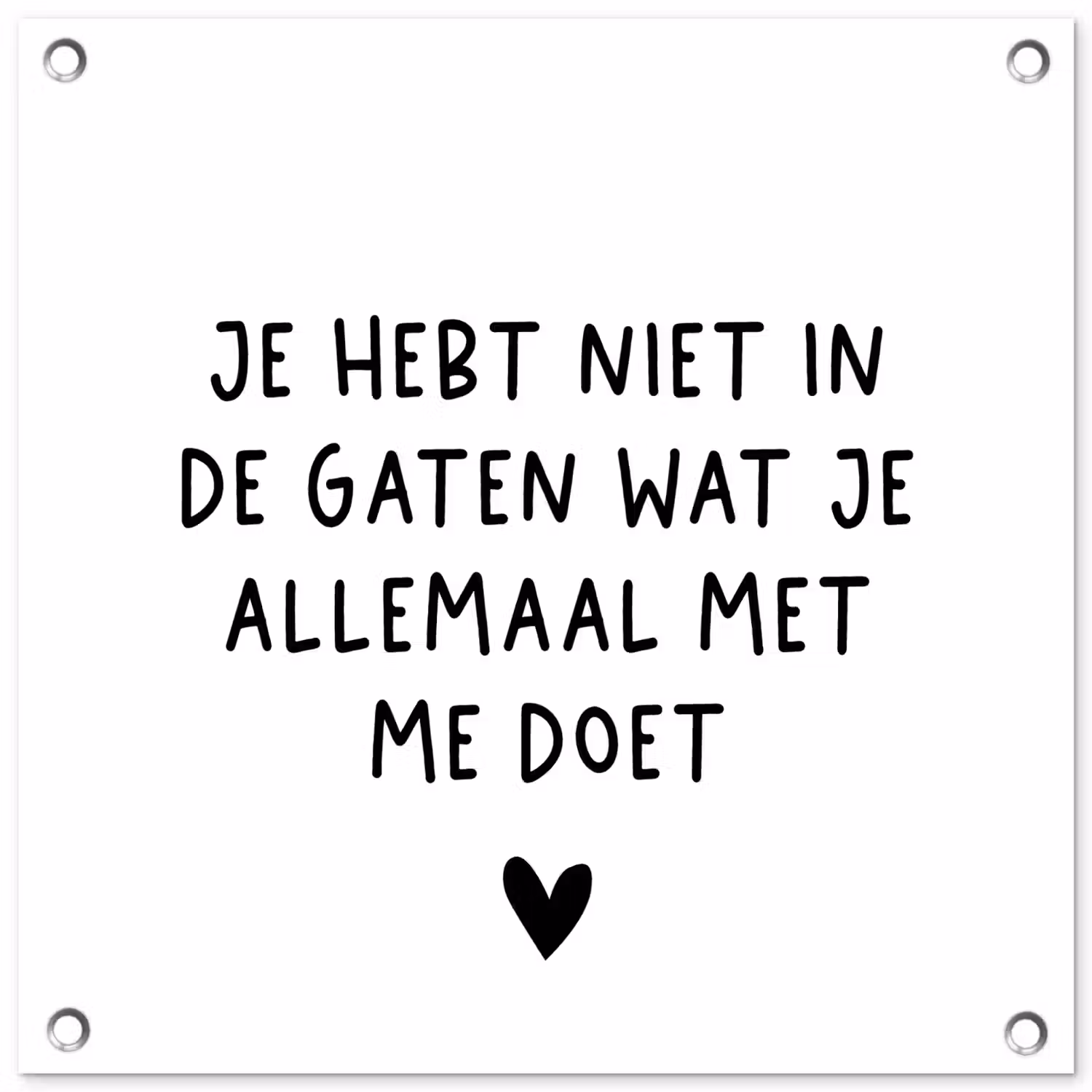 Spreuken - Quotes - Wat je allemaal met me doet tuinposter los doek klein -3d
