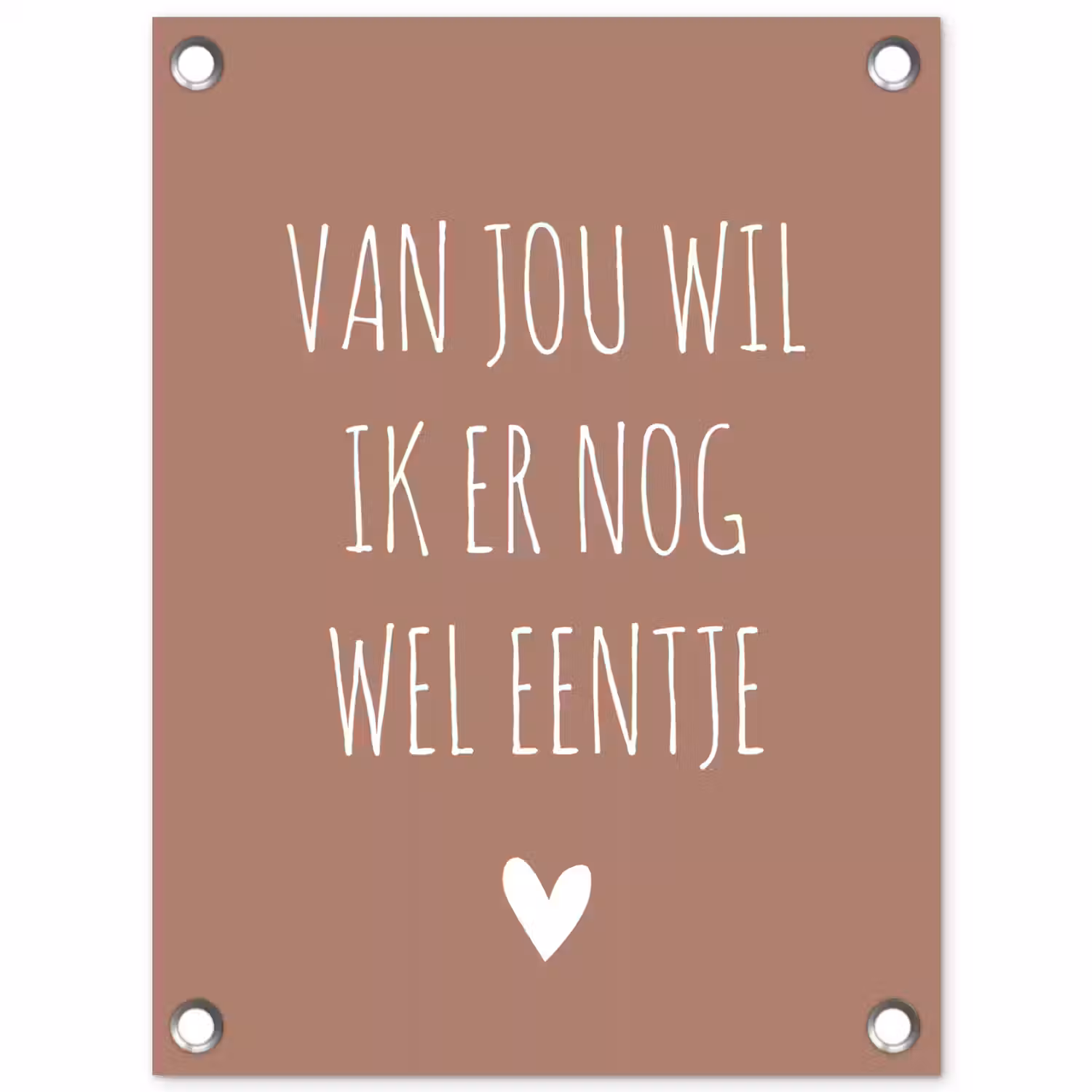 Spreuken - Van jou wil ik er nog wel eentje - Quotes tuinposter los doek klein -3d