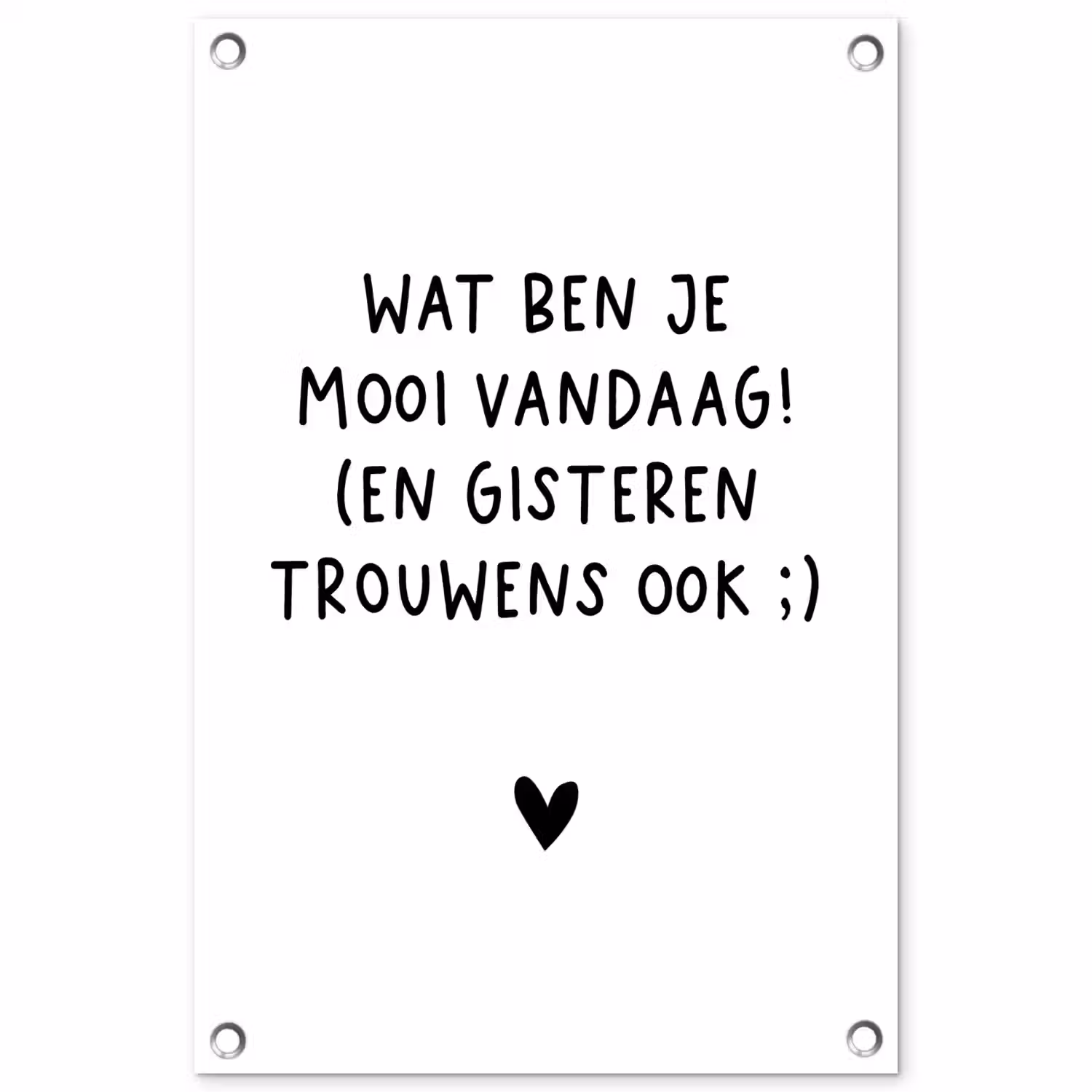 Spreuken - Wat ben je mooi vandaag - Quotes tuinposter los doek klein -3d