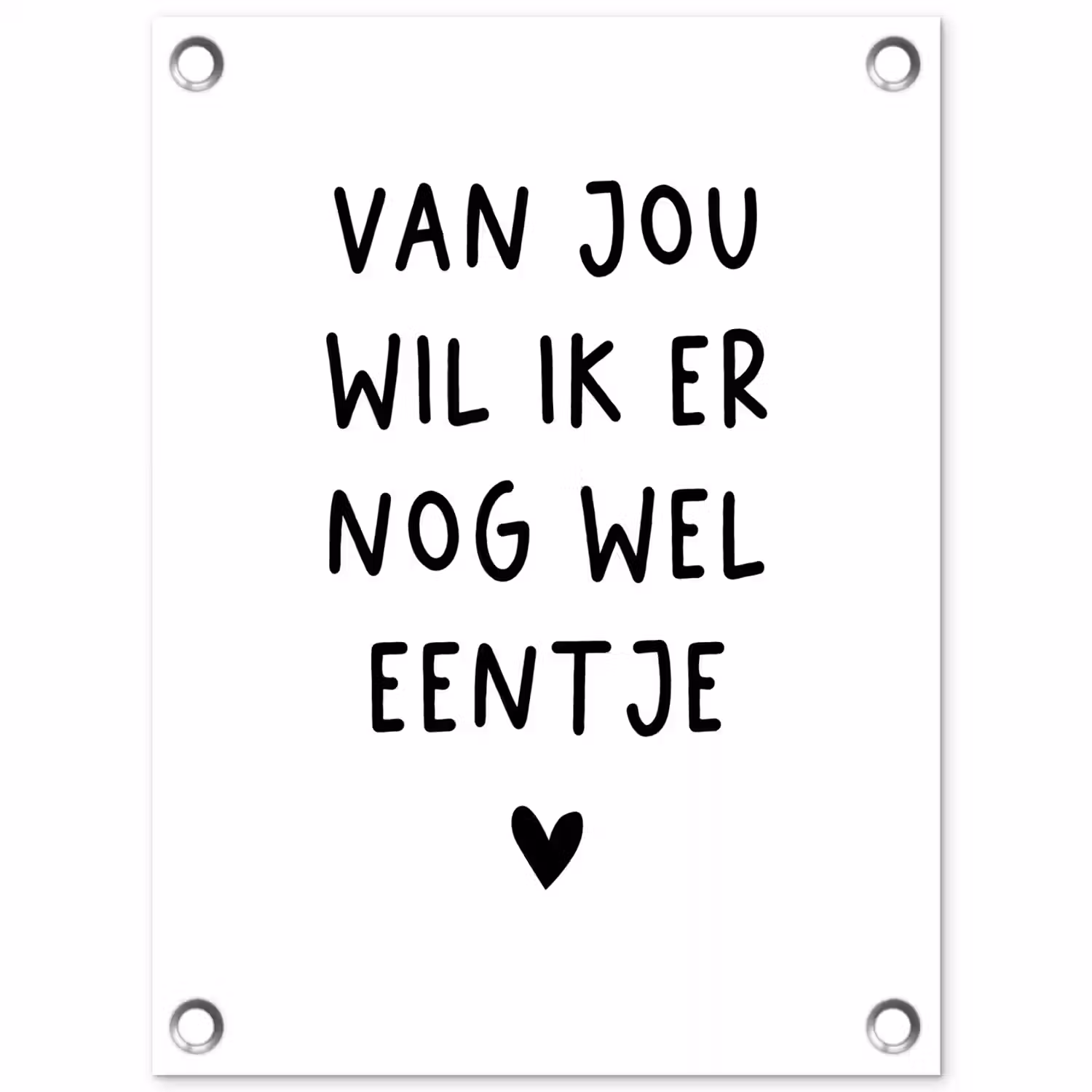 Van jou wil ik er nog wel eentje - Quotes - Spreuken tuinposter los doek klein -3d