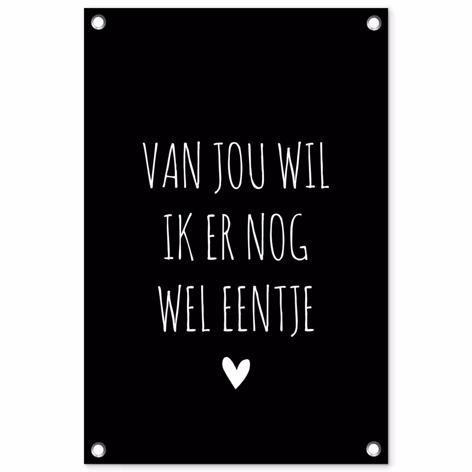 Van jou wil ik er nog wel eentje - Quotes - Spreuken tuinposter los doek klein -3d