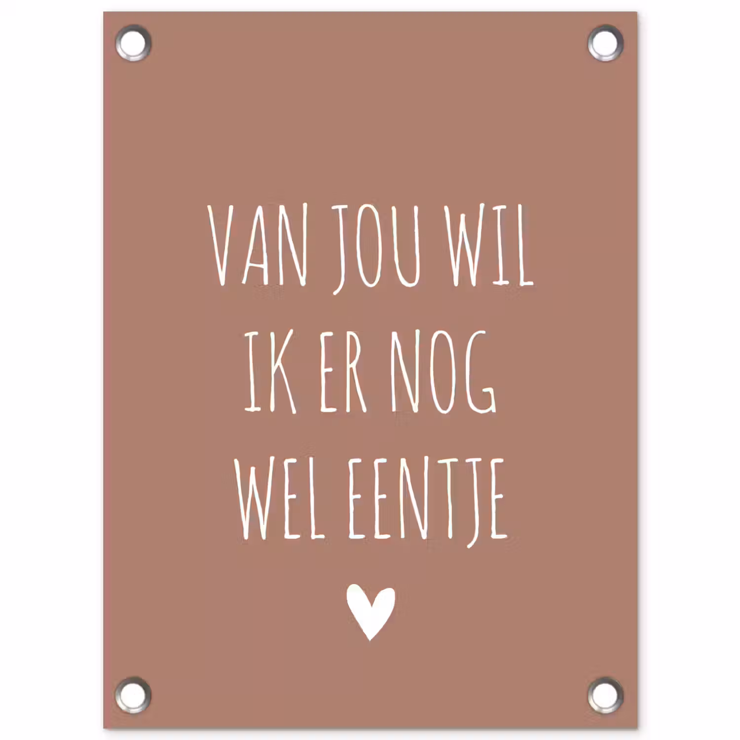 Van jou wil ik er nog wel eentje - Spreuken - Quotes tuinposter los doek klein -3d