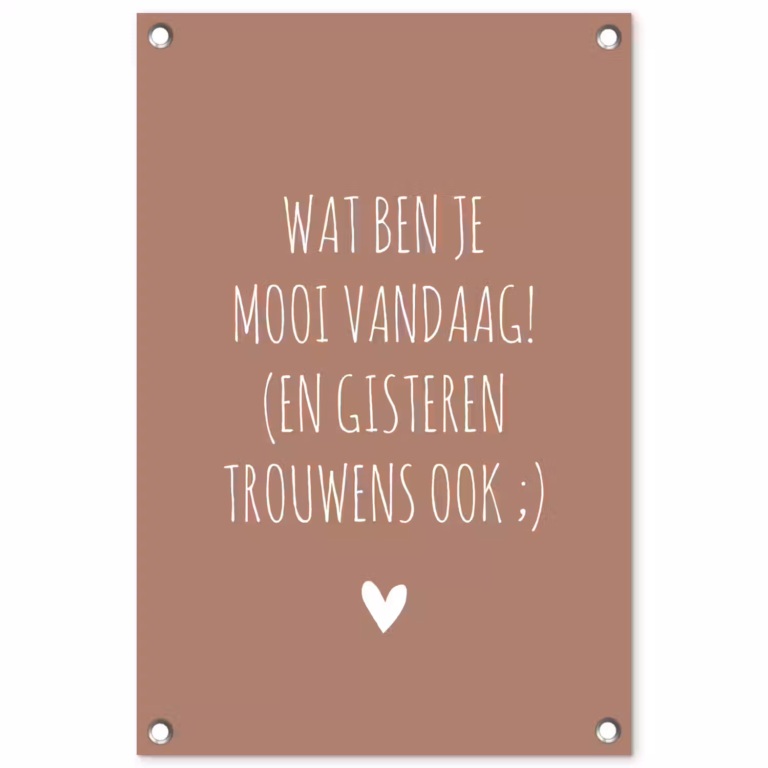 Wat ben je mooi vandaag - Quotes - Spreuken tuinposter los doek klein -3d
