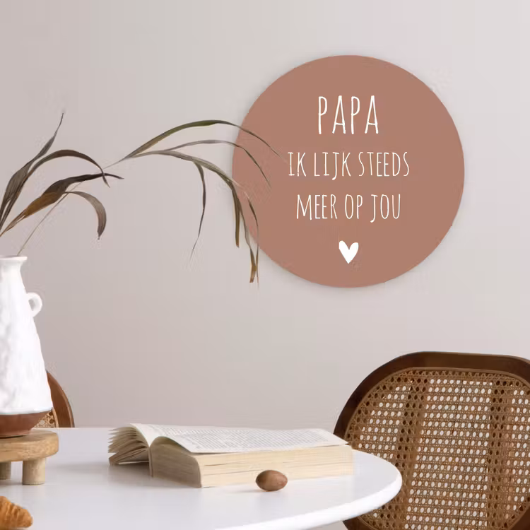 Spreuken - Papa ik lijk steeds meer op jou - Quotes - Papa - Stef Bos Wandcirkel kunststof plaat 5mm dik klein -sfeer4