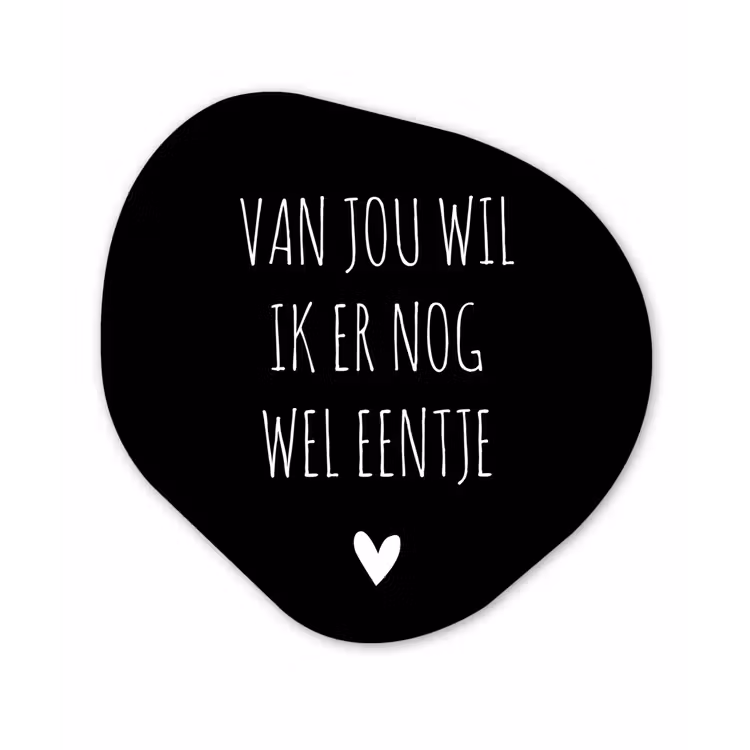 Spreuken - Quotes - Van jou wil ik er nog wel eentje Wandcirkel Organisch Forex 3mm klein -3d