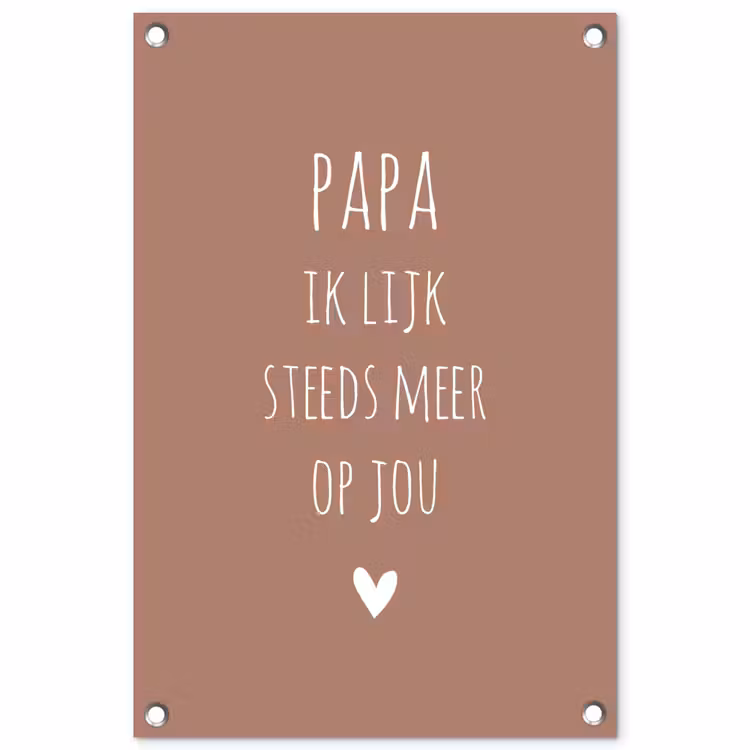 Papa ik lijk steeds meer op jou - Spreuken - Quotes - Stef Bos tuinposter los doek klein -3d