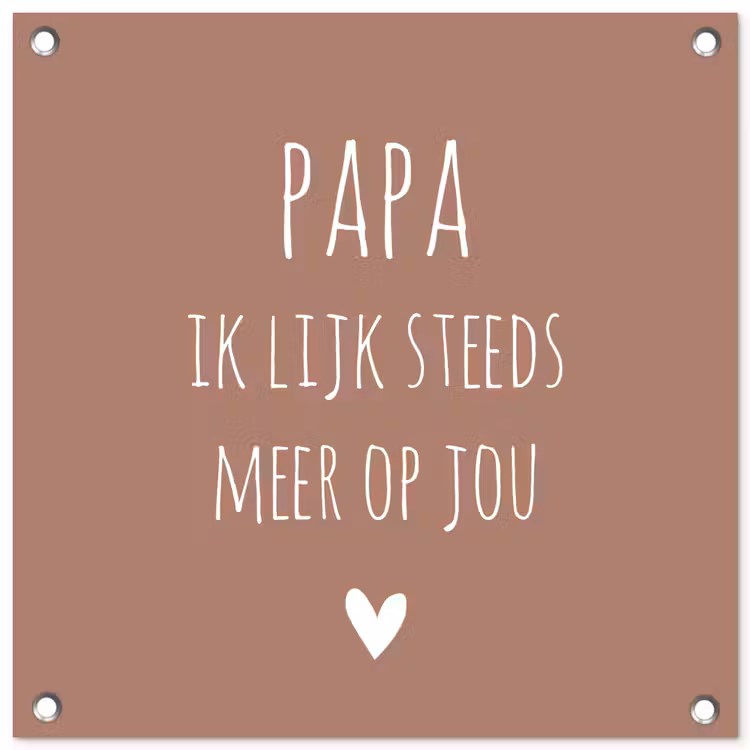 Spreuken - Papa ik lijk steeds meer op jou - Quotes - Papa - Stef Bos tuinposter los doek klein -3d