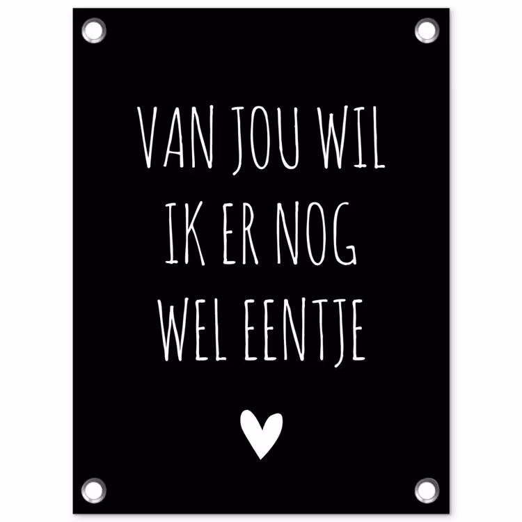 Spreuken - Quotes - Van jou wil ik er nog wel eentje tuinposter los doek klein -3d