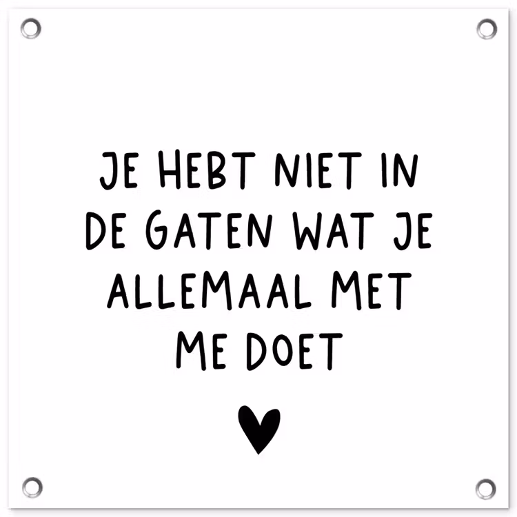 Spreuken - Quotes - Wat je allemaal met me doet tuinposter los doek klein -3d