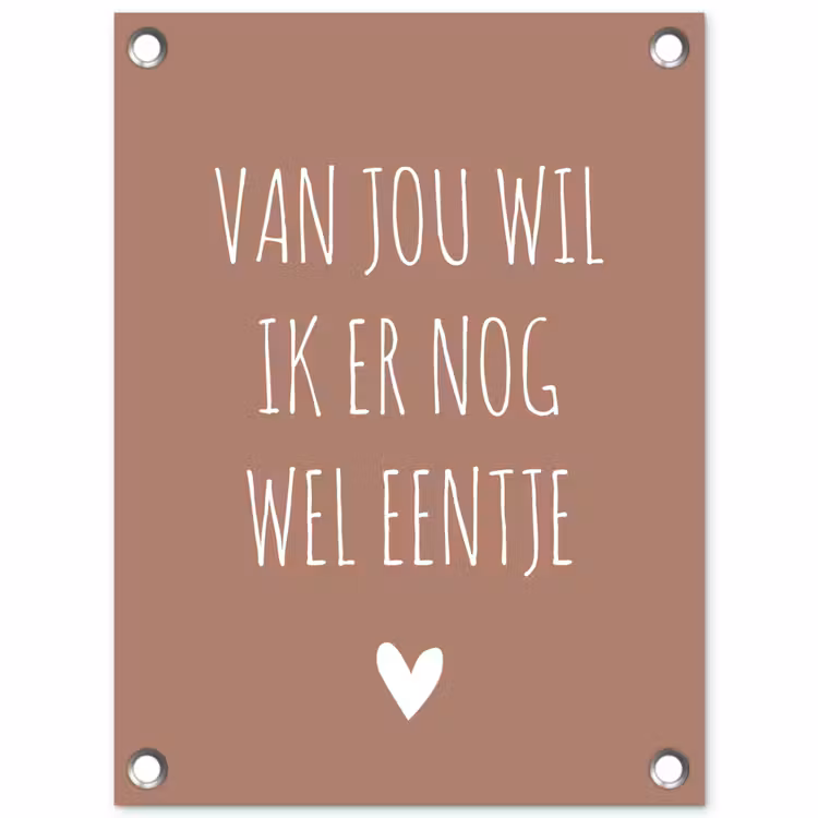 Spreuken - Van jou wil ik er nog wel eentje - Quotes tuinposter los doek klein -3d